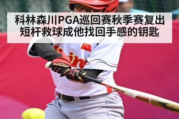 科林森川PGA巡回赛秋季赛复出 短杆救球成他找回手感的钥匙